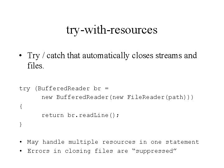 try-with-resources • Try / catch that automatically closes streams and files. try (Buffered. Reader