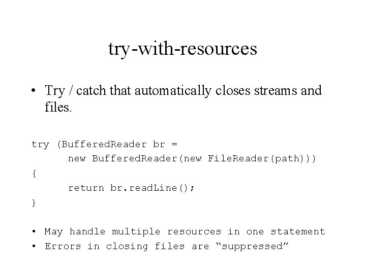 try-with-resources • Try / catch that automatically closes streams and files. try (Buffered. Reader