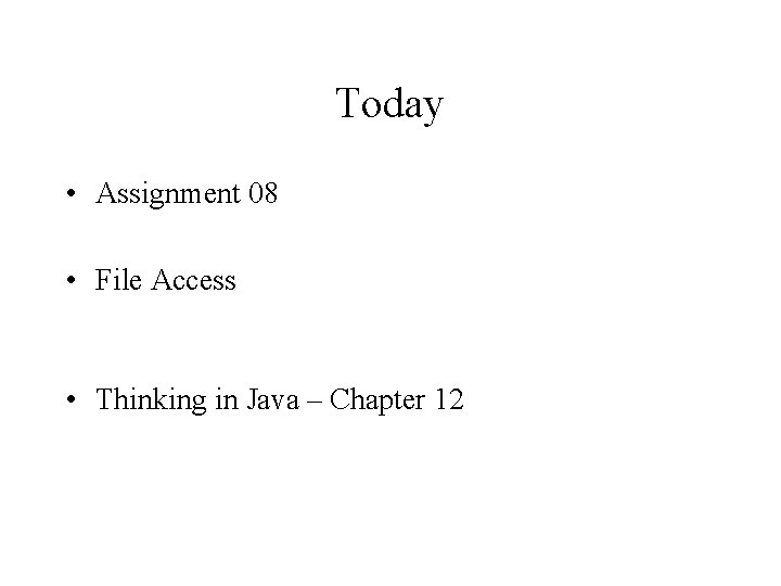 Today • Assignment 08 • File Access • Thinking in Java – Chapter 12