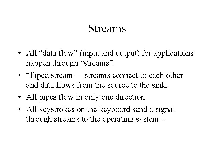 Streams • All “data flow” (input and output) for applications happen through “streams”. •