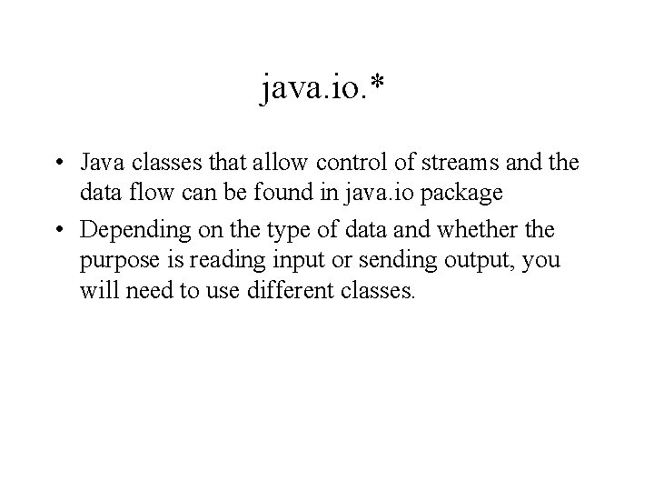 java. io. * • Java classes that allow control of streams and the data