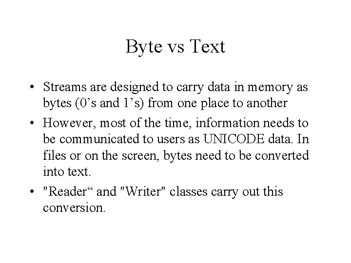 Byte vs Text • Streams are designed to carry data in memory as bytes