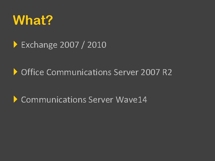 What? Exchange 2007 / 2010 Office Communications Server 2007 R 2 Communications Server Wave