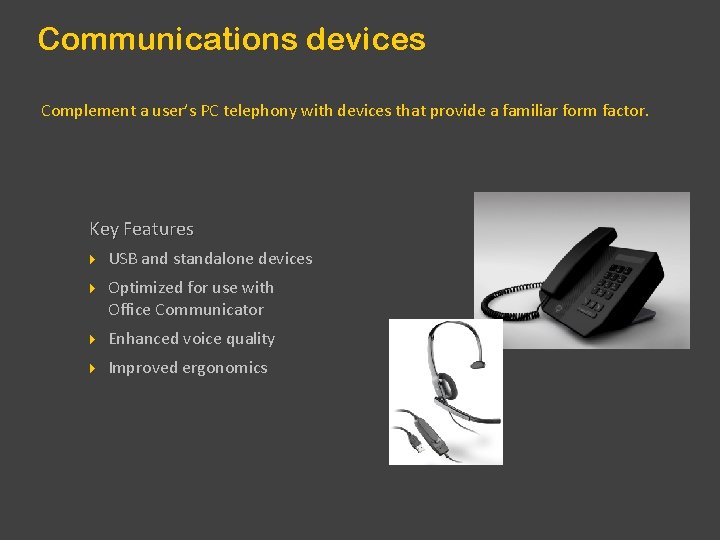 Communications devices Complement a user’s PC telephony with devices that provide a familiar form