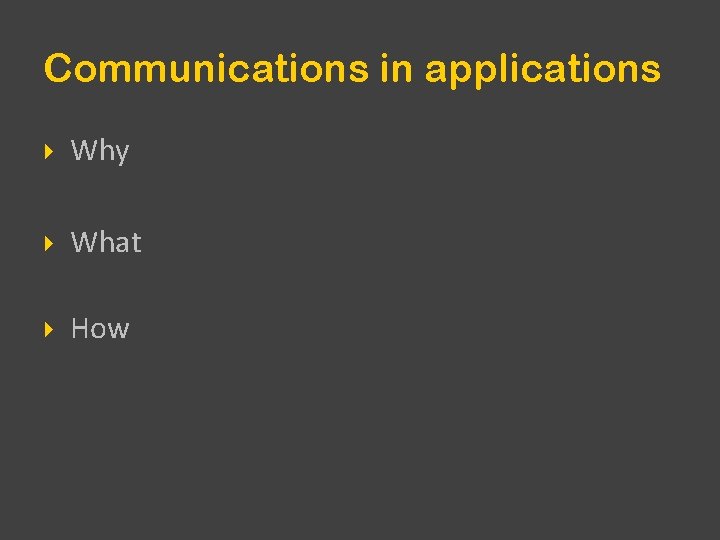 Communications in applications Why What How 