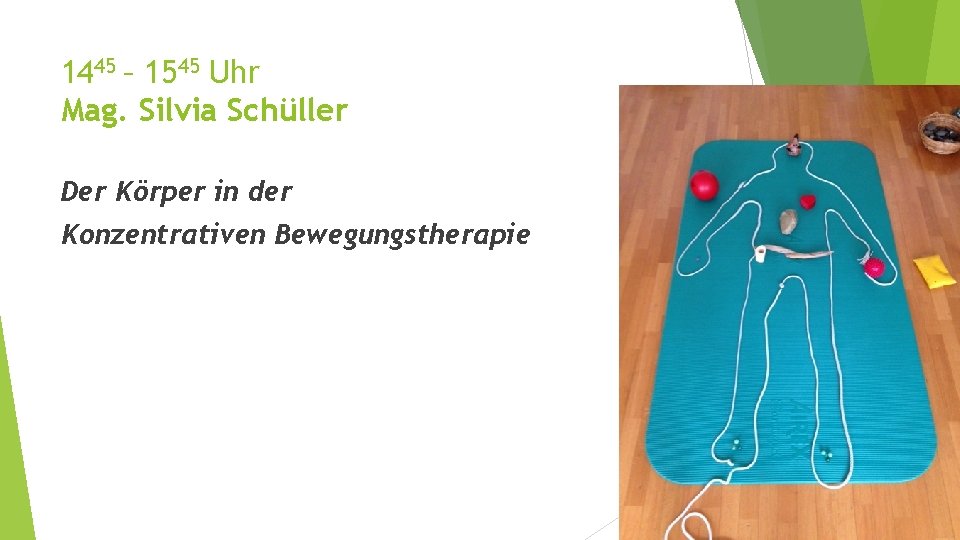 1445 – 1545 Uhr Mag. Silvia Schüller Der Körper in der Konzentrativen Bewegungstherapie 