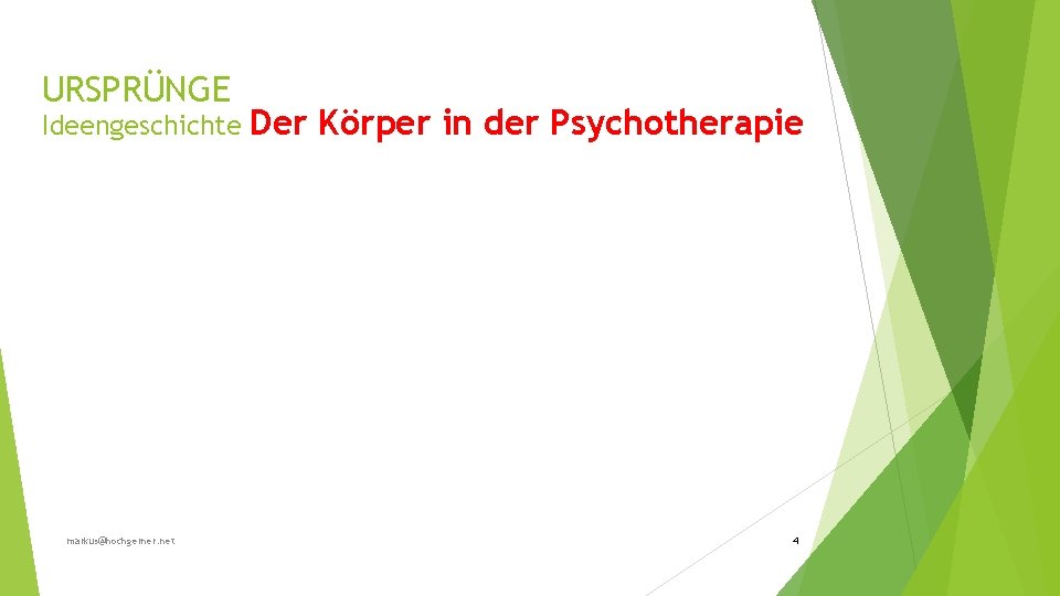 URSPRÜNGE Ideengeschichte markus@hochgerner. net Der Körper in der Psychotherapie 4 