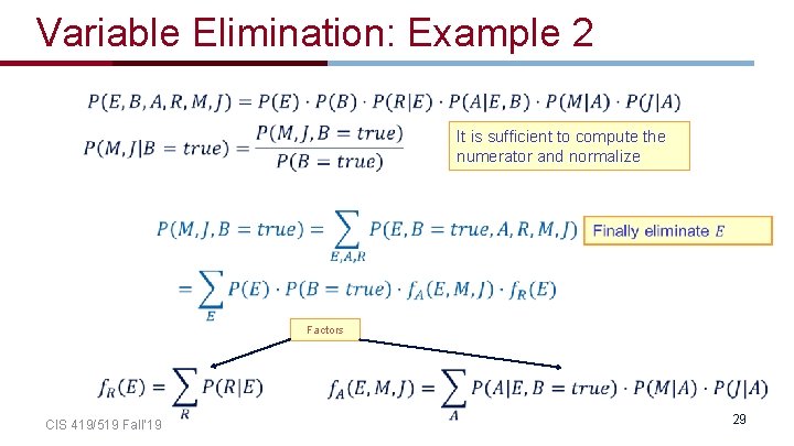 Variable Elimination: Example 2 It is sufficient to compute the numerator and normalize Factors