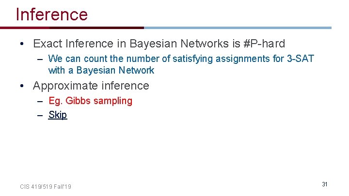 Inference • Exact Inference in Bayesian Networks is #P-hard – We can count the