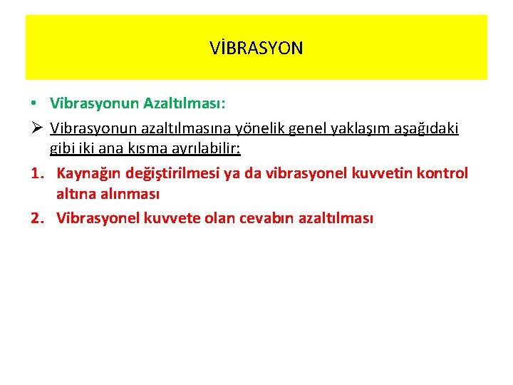 VİBRASYON • Vibrasyonun Azaltılması: Ø Vibrasyonun azaltılmasına yönelik genel yaklaşım aşağıdaki gibi iki ana