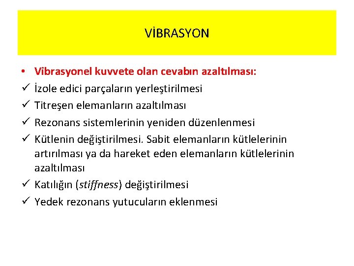 VİBRASYON Vibrasyonel kuvvete olan cevabın azaltılması: İzole edici parçaların yerleştirilmesi Titreşen elemanların azaltılması Rezonans