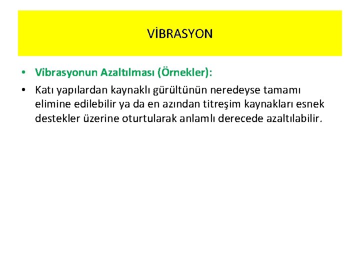 VİBRASYON • Vibrasyonun Azaltılması (Örnekler): • Katı yapılardan kaynaklı gürültünün neredeyse tamamı elimine edilebilir