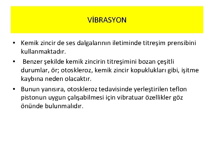 VİBRASYON • Kemik zincir de ses dalgalarının iletiminde titreşim prensibini kullanmaktadır. • Benzer şekilde