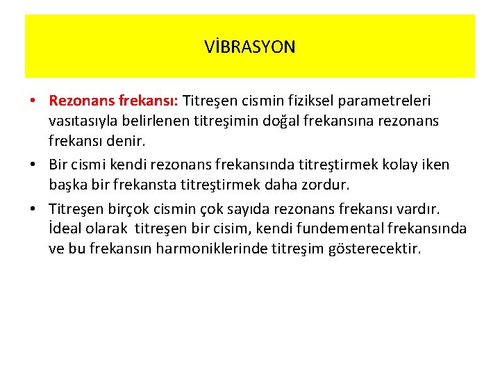 VİBRASYON • Rezonans frekansı: Titreşen cismin fiziksel parametreleri vasıtasıyla belirlenen titreşimin doğal frekansına rezonans