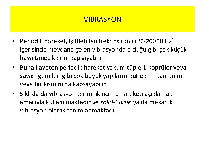 VİBRASYON • Periodik hareket, işitilebilen frekans ranjı (20 -20000 Hz) içerisinde meydana gelen vibrasyonda