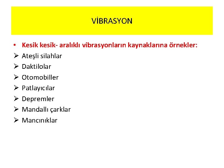 VİBRASYON • Ø Ø Ø Ø Kesik kesik- aralıklı vibrasyonların kaynaklarına örnekler: Ateşli silahlar