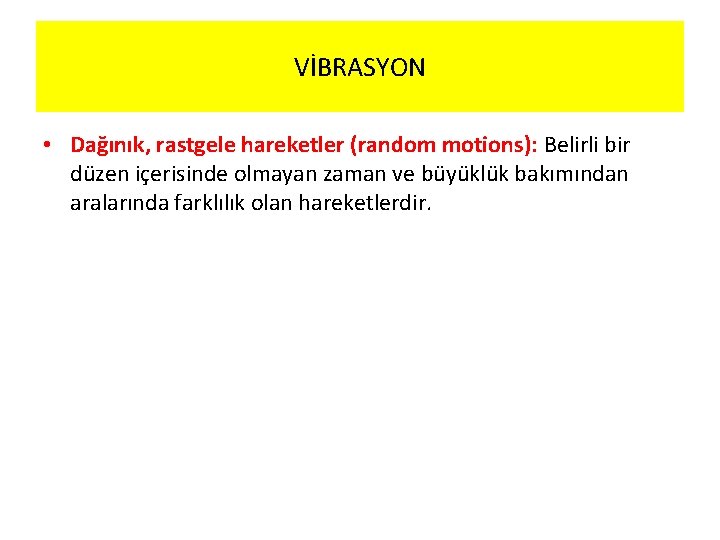 VİBRASYON • Dağınık, rastgele hareketler (random motions): Belirli bir düzen içerisinde olmayan zaman ve