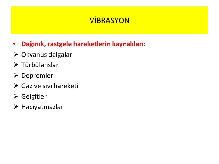 VİBRASYON • Ø Ø Ø Dağınık, rastgele hareketlerin kaynakları: Okyanus dalgaları Türbülanslar Depremler Gaz