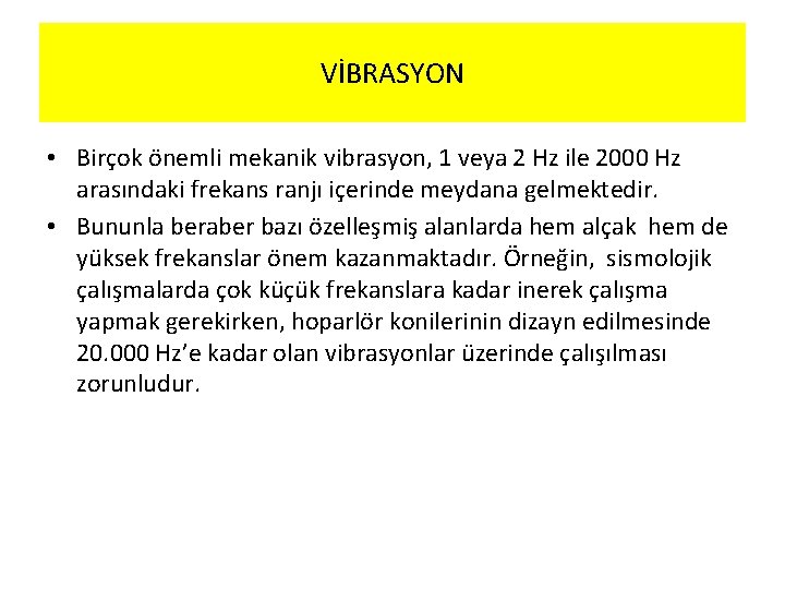 VİBRASYON • Birçok önemli mekanik vibrasyon, 1 veya 2 Hz ile 2000 Hz arasındaki