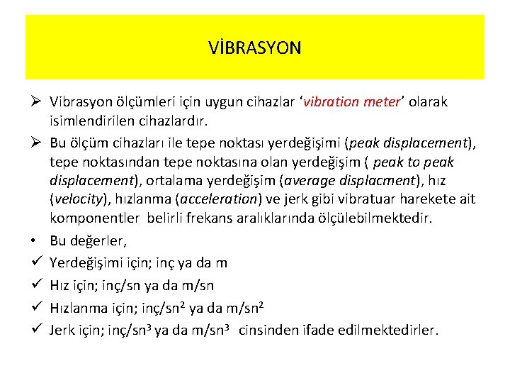 VİBRASYON Ø Vibrasyon ölçümleri için uygun cihazlar ‘vibration meter’ olarak isimlendirilen cihazlardır. Ø Bu