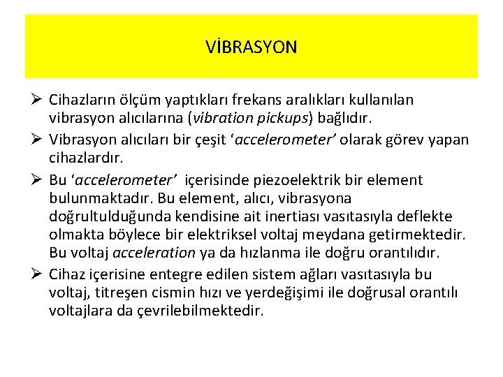 VİBRASYON Ø Cihazların ölçüm yaptıkları frekans aralıkları kullanılan vibrasyon alıcılarına (vibration pickups) bağlıdır. Ø