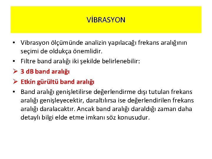 VİBRASYON • Vibrasyon ölçümünde analizin yapılacağı frekans aralığının seçimi de oldukça önemlidir. • Filtre