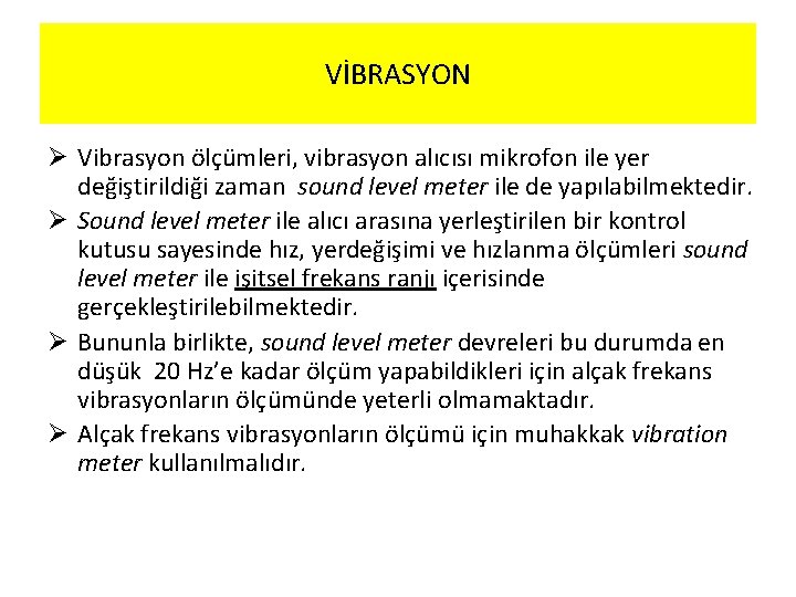 VİBRASYON Ø Vibrasyon ölçümleri, vibrasyon alıcısı mikrofon ile yer değiştirildiği zaman sound level meter