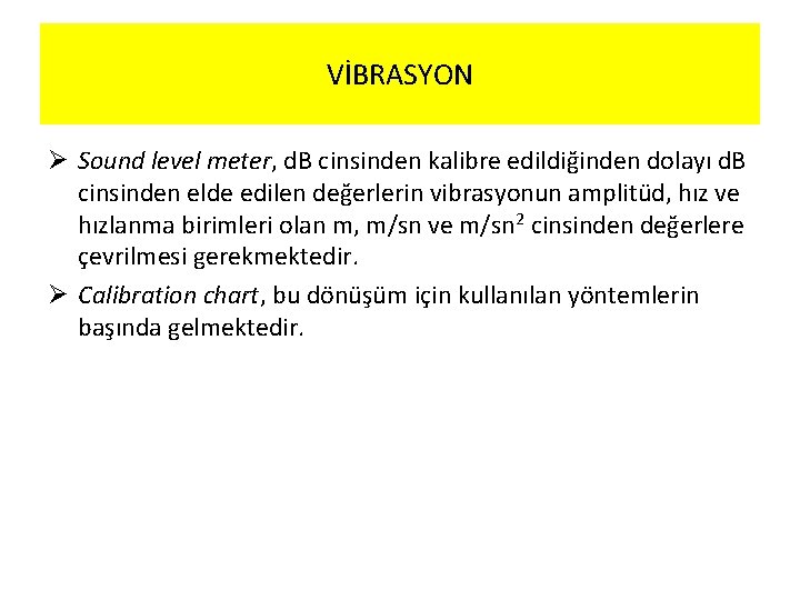 VİBRASYON Ø Sound level meter, d. B cinsinden kalibre edildiğinden dolayı d. B cinsinden
