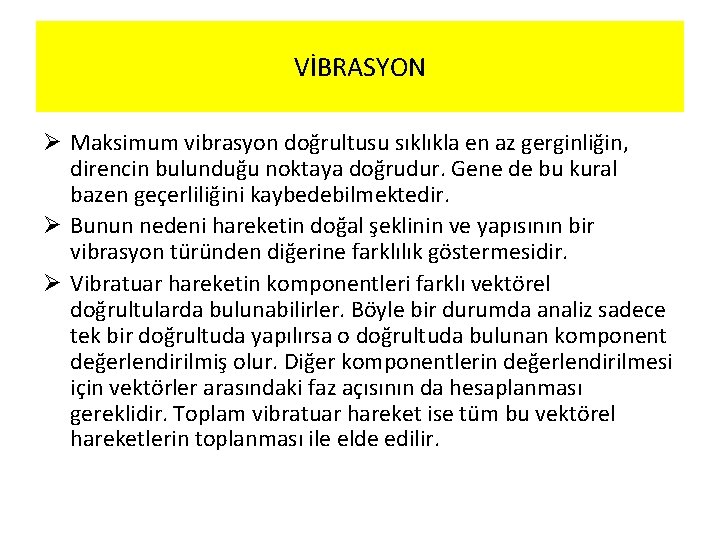 VİBRASYON Ø Maksimum vibrasyon doğrultusu sıklıkla en az gerginliğin, direncin bulunduğu noktaya doğrudur. Gene