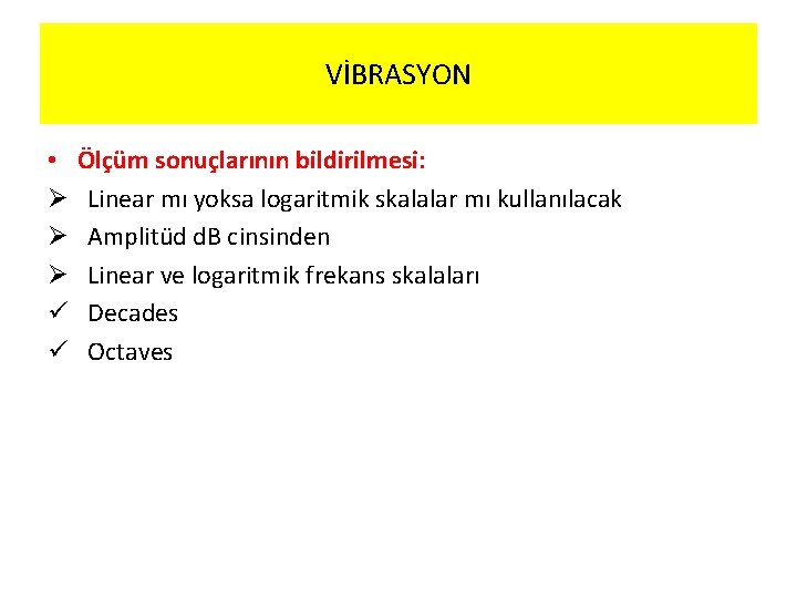 VİBRASYON • Ø Ø Ø ü ü Ölçüm sonuçlarının bildirilmesi: Linear mı yoksa logaritmik