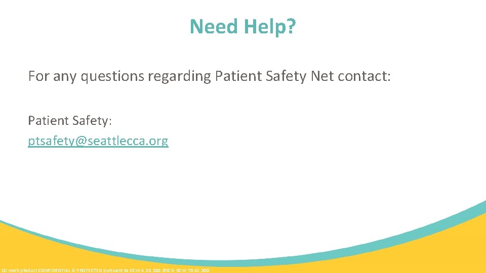 Need Help? For any questions regarding Patient Safety Net contact: Patient Safety: ptsafety@seattlecca. org