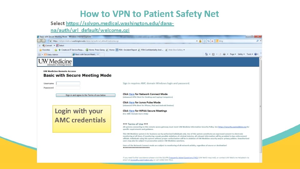 How to VPN to Patient Safety Net Select https: //sslvpn. medical. washington. edu/danana/auth/url_default/welcome. cgi