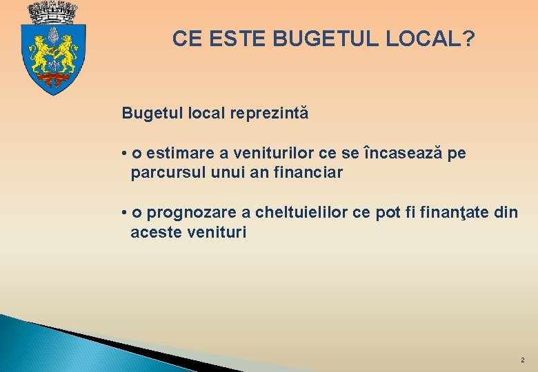 CE ESTE BUGETUL LOCAL? Bugetul local reprezintă • o estimare a veniturilor ce se