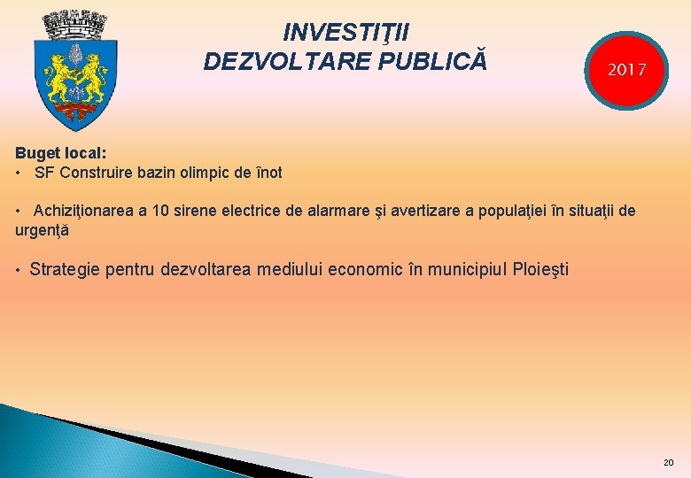 INVESTIŢII DEZVOLTARE PUBLICĂ 2017 Buget local: • SF Construire bazin olimpic de înot •