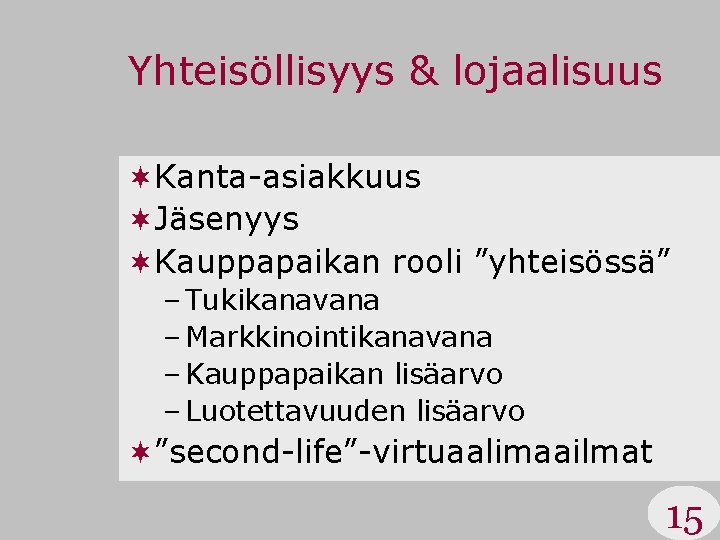 Yhteisöllisyys & lojaalisuus ¬Kanta-asiakkuus ¬Jäsenyys ¬Kauppapaikan rooli ”yhteisössä” – Tukikanavana – Markkinointikanavana – Kauppapaikan