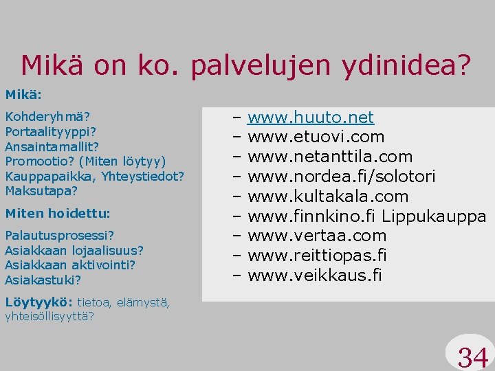 Mikä on ko. palvelujen ydinidea? Mikä: Kohderyhmä? Portaalityyppi? Ansaintamallit? Promootio? (Miten löytyy) Kauppapaikka, Yhteystiedot?