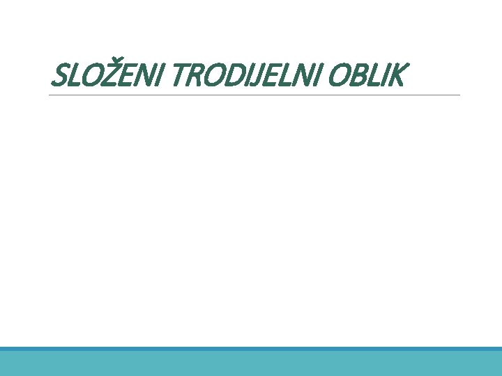 SLOŽENI TRODIJELNI OBLIK 