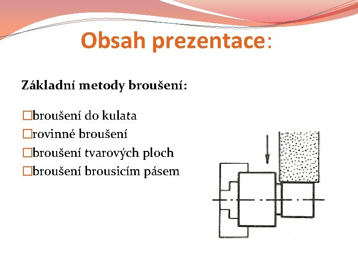 Obsah prezentace: Základní metody broušení: �broušení do kulata �rovinné broušení �broušení tvarových ploch �broušení
