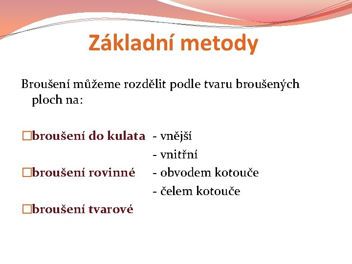 Základní metody Broušení můžeme rozdělit podle tvaru broušených ploch na: �broušení do kulata -