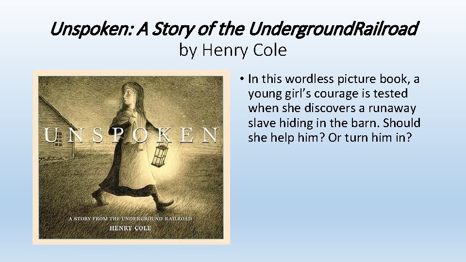 Unspoken: A Story of the Underground. Railroad by Henry Cole • In this wordless