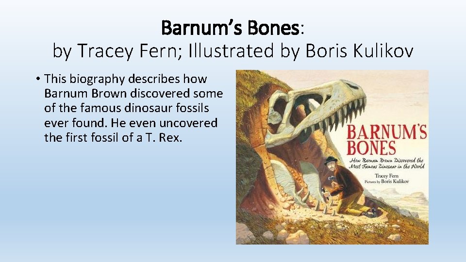 Barnum’s Bones: by Tracey Fern; Illustrated by Boris Kulikov • This biography describes how