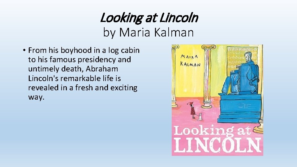 Looking at Lincoln by Maria Kalman • From his boyhood in a log cabin