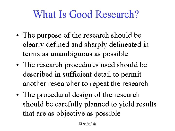 What Is Good Research? • The purpose of the research should be clearly defined