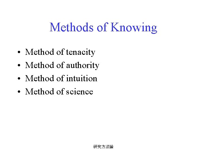 Methods of Knowing • • Method of tenacity Method of authority Method of intuition