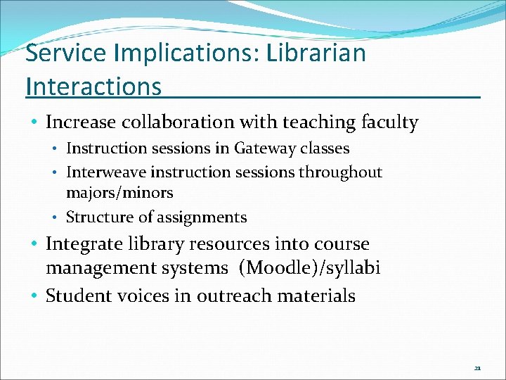 Service Implications: Librarian Interactions • Increase collaboration with teaching faculty • Instruction sessions in