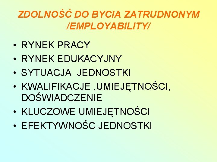 ZDOLNOŚĆ DO BYCIA ZATRUDNONYM /EMPLOYABILITY/ • • RYNEK PRACY RYNEK EDUKACYJNY SYTUACJA JEDNOSTKI KWALIFIKACJE