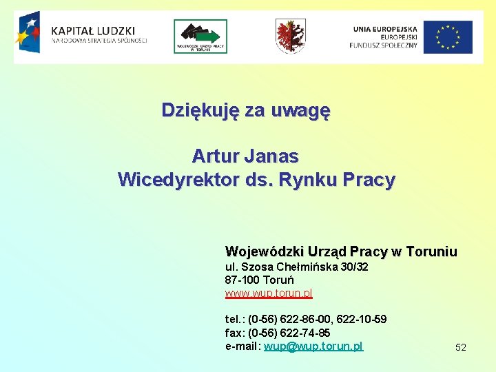 Dziękuję za uwagę Artur Janas Wicedyrektor ds. Rynku Pracy Wojewódzki Urząd Pracy w Toruniu