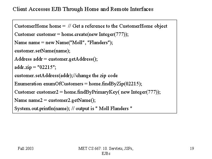 Client Accesses EJB Through Home and Remote Interfaces Customer. Home home = // Get