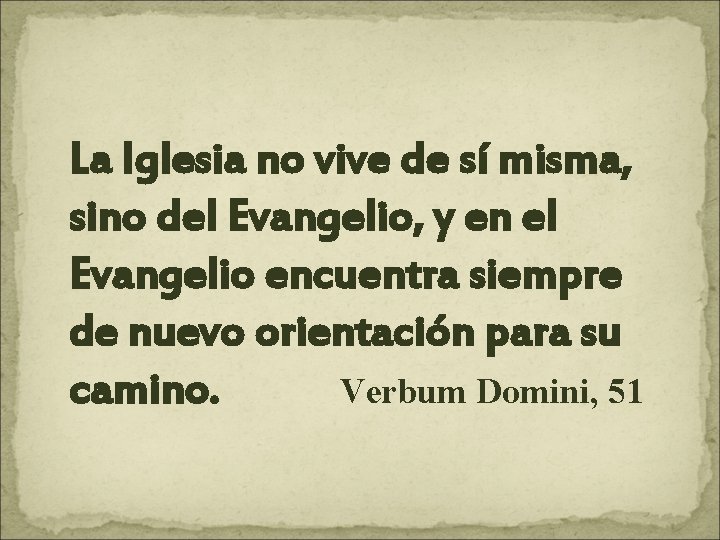 La Iglesia no vive de sí misma, sino del Evangelio, y en el Evangelio