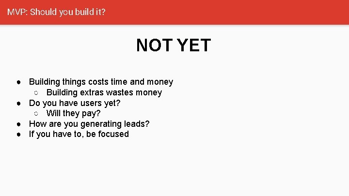 MVP: Should you build it? NOT YET ● Building things costs time and money